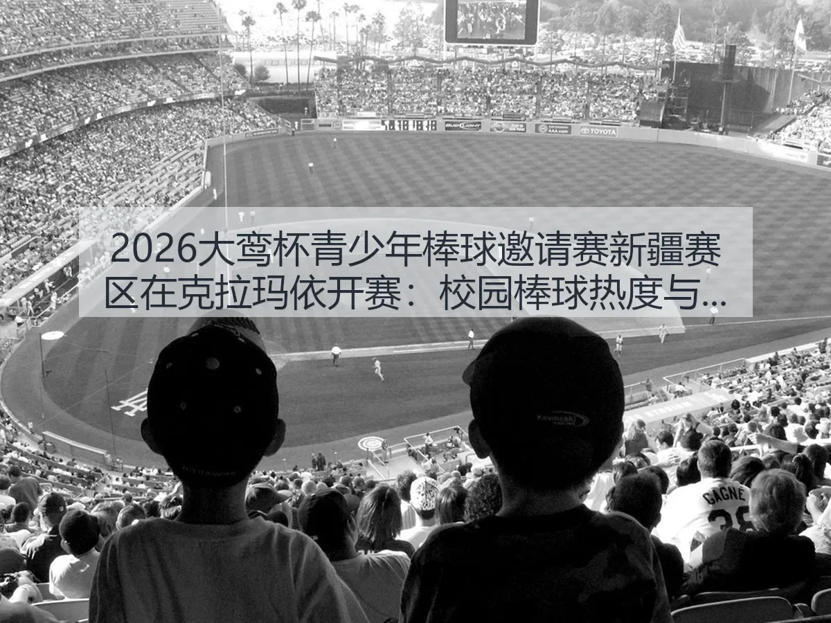 2026大鸾杯青少年棒球邀请赛新疆赛区在克拉玛依开赛：校园棒球热度与城市体育新观察
