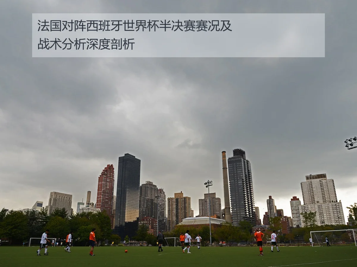 法国对阵西班牙世界杯半决赛赛况及战术分析深度剖析
